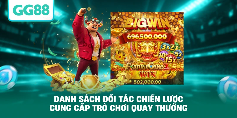 Danh sách đối tác chiến lược cung cấp trò chơi quay thưởng