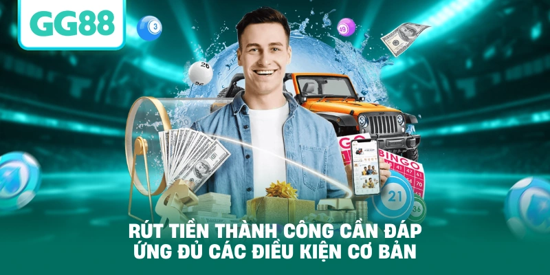 Rút tiền thành công cần đáp ứng đủ các điều kiện cơ bản